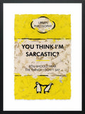 You Think I'm Sarcastic?